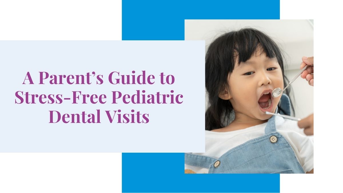 A Parent’s Guide to Stress-Free Pediatric Dental Visits