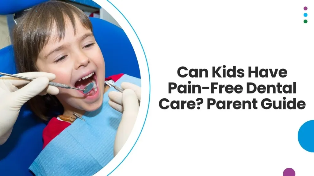 Can Kids Have Pain-Free Dental Care? A Complete Parent Guide
