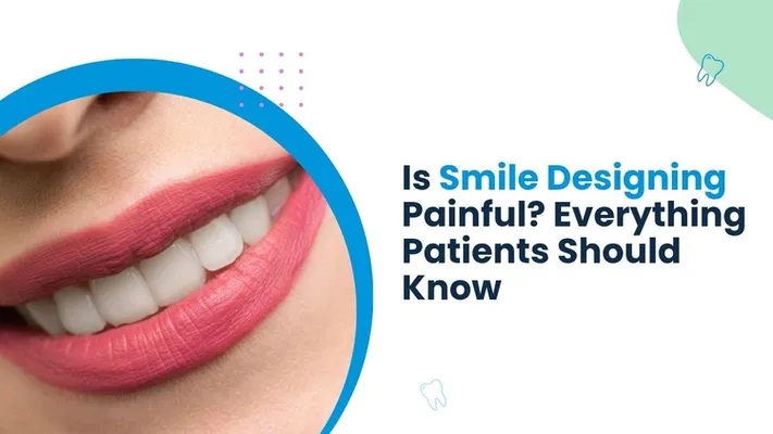 Is Smile Designing Painful? Everything Patients Should Know