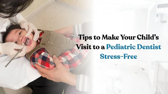 Tips to Make Your Child’s Visit to a Pediatric Dentist Stress-Free